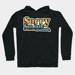 Sorry I'm late. I didn't want to come Hoodie